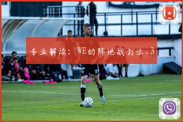 专业解读：WE的阵地战打法_3